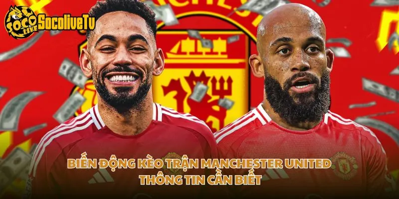 Biến Động Kèo Trận Manchester United Thông Tin Cần Biết