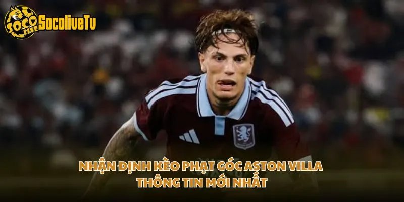 Nhận Định Kèo Phạt Góc Aston Villa – Thông Tin Mới Nhất