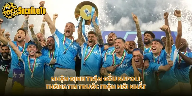 Nhận Định Trận Đấu Napoli – Thông Tin Trước Trận Mới Nhất